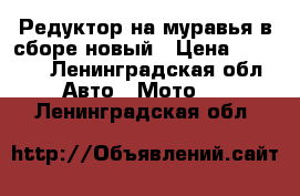 Редуктор на муравья в сборе новый › Цена ­ 9 000 - Ленинградская обл. Авто » Мото   . Ленинградская обл.